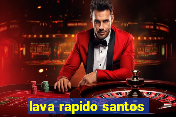 lava rapido santos