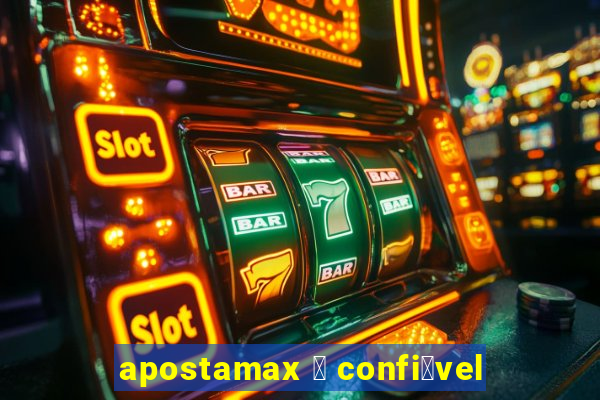 apostamax 茅 confi谩vel