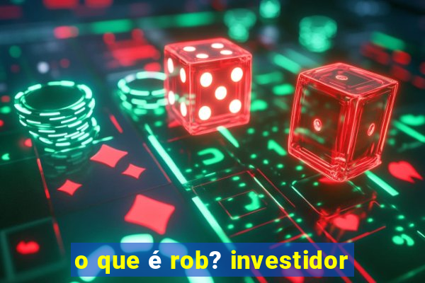 o que é rob? investidor