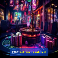 8959 bet.vip 茅 confi谩vel