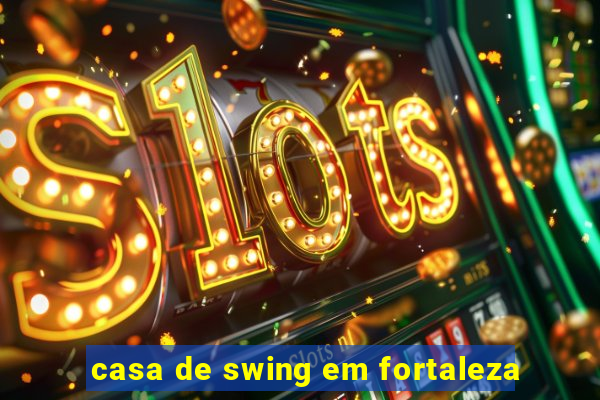 casa de swing em fortaleza