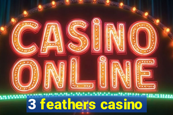 3 feathers casino