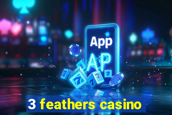 3 feathers casino