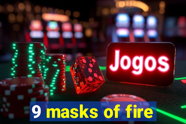 9 masks of fire