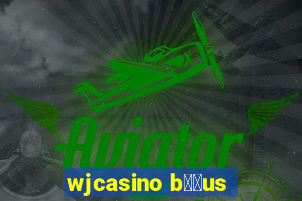 wjcasino b涔坣us