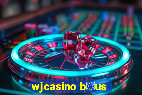 wjcasino b涔坣us