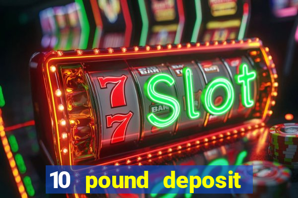 10 pound deposit casino sites