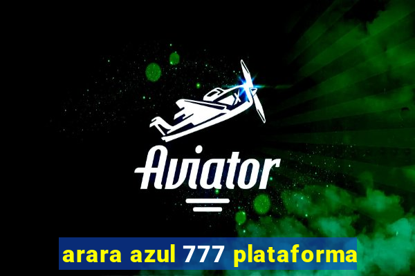 arara azul 777 plataforma