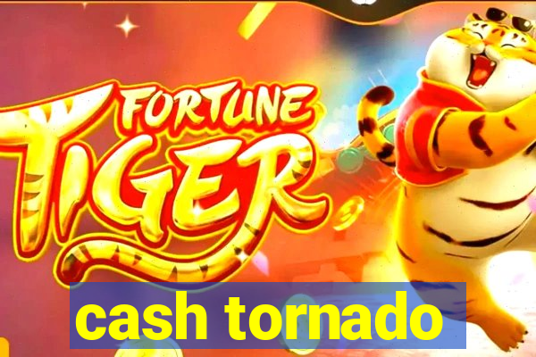 cash tornado