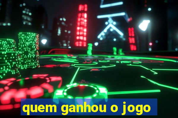 quem ganhou o jogo