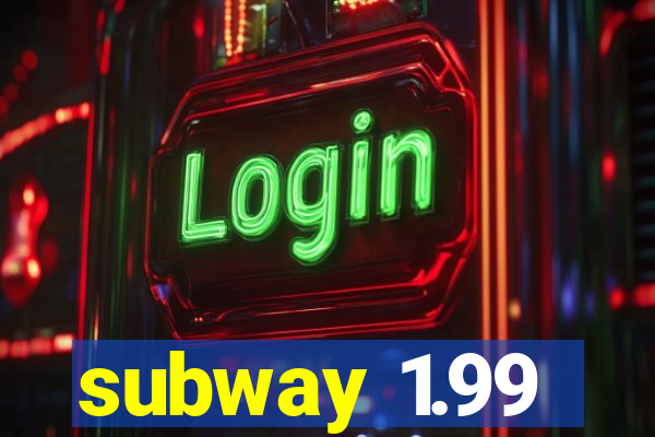 subway 1.99