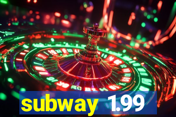 subway 1.99