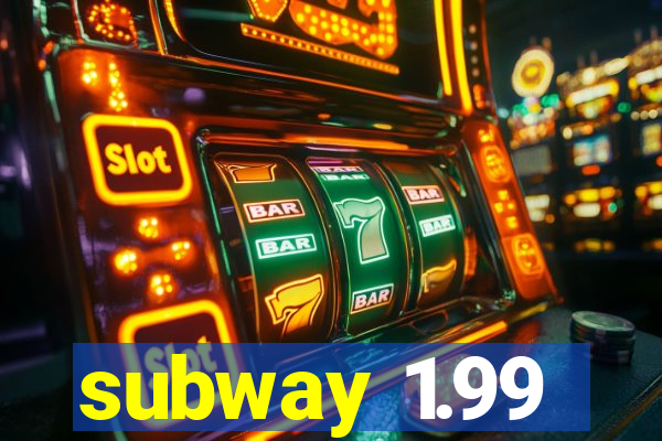 subway 1.99