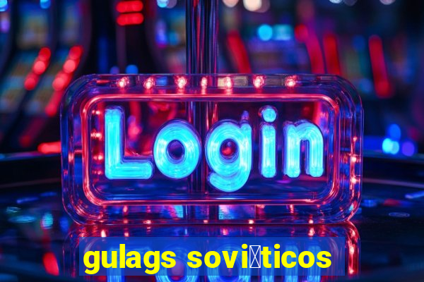 gulags sovi茅ticos