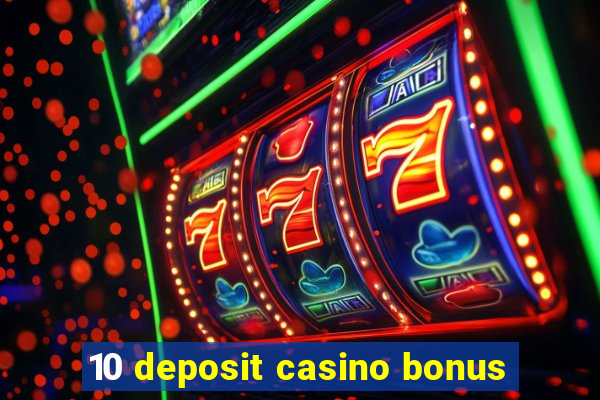 10 deposit casino bonus