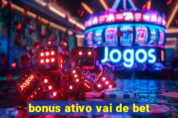 bonus ativo vai de bet