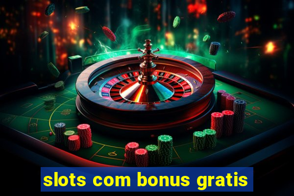 slots com bonus gratis