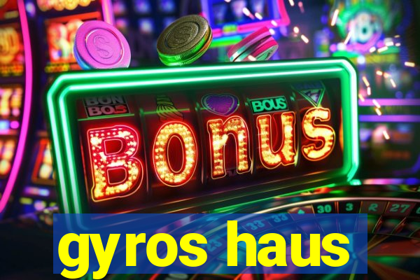 gyros haus