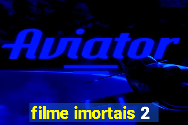 filme imortais 2