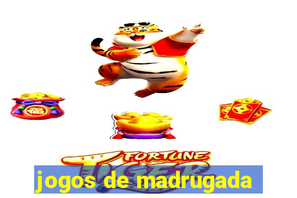 jogos de madrugada