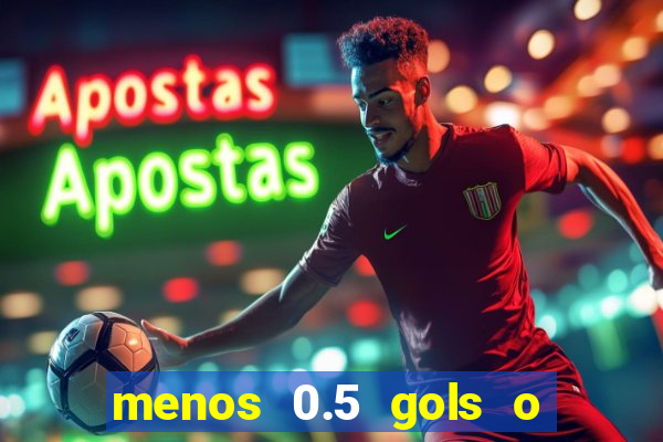 menos 0.5 gols o que significa