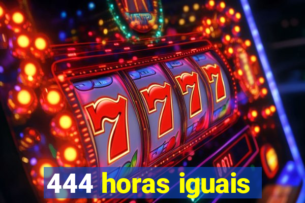 444 horas iguais