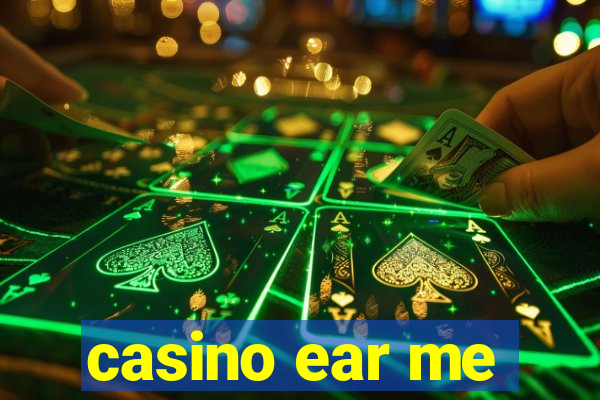 casino ear me