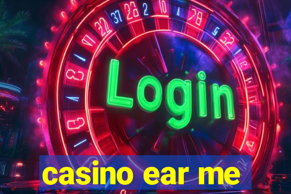 casino ear me