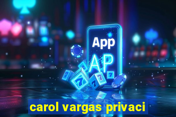 carol vargas privaci