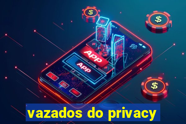 vazados do privacy