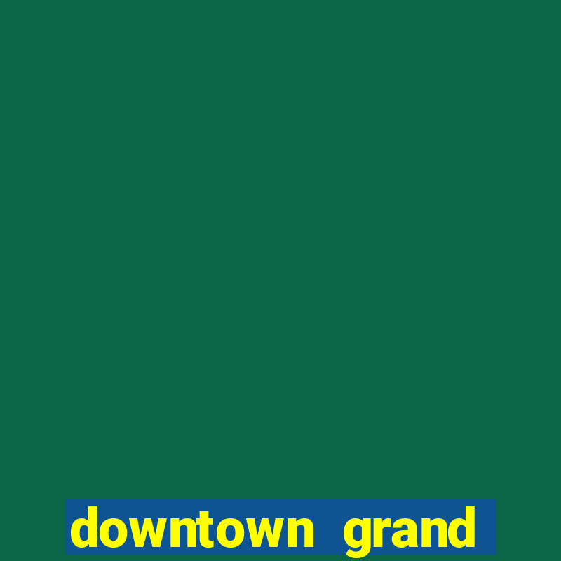 downtown grand casino hotel