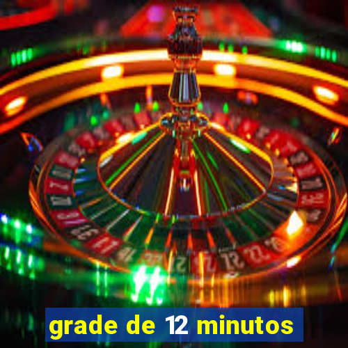 grade de 12 minutos