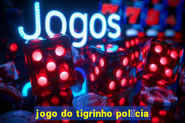 jogo do tigrinho pol铆cia