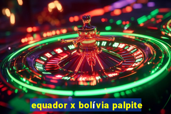 equador x bolívia palpite