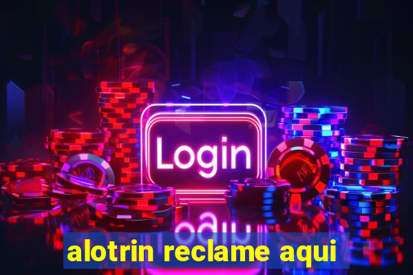 alotrin reclame aqui