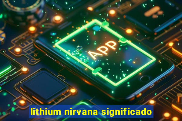 lithium nirvana significado