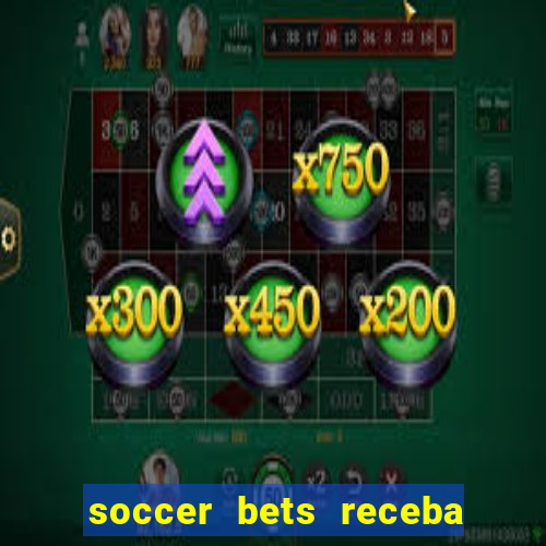 soccer bets receba seu dinheiro