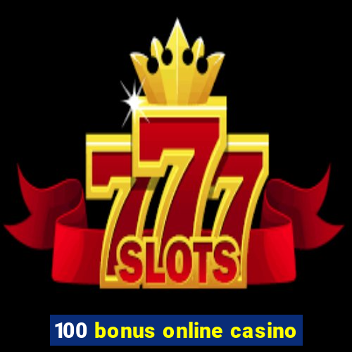 100 bonus online casino