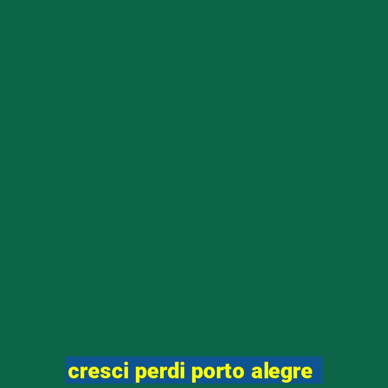 cresci perdi porto alegre