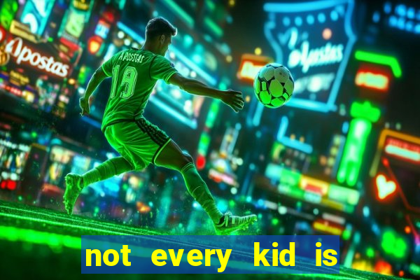 not every kid is a football or basketball star