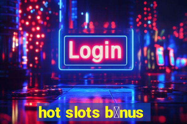 hot slots b么nus