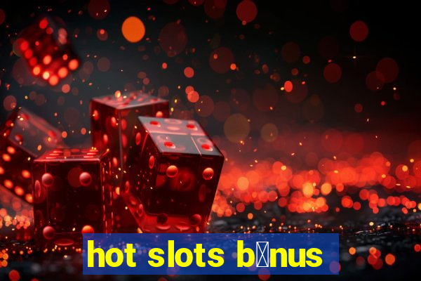 hot slots b么nus