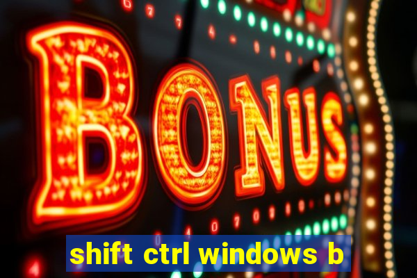 shift ctrl windows b