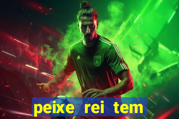 peixe rei tem muito espinho