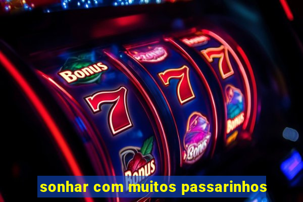 sonhar com muitos passarinhos