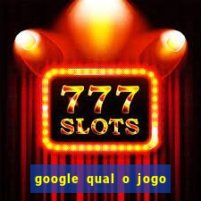 google qual o jogo de c****