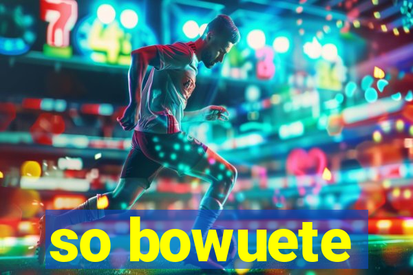 so bowuete