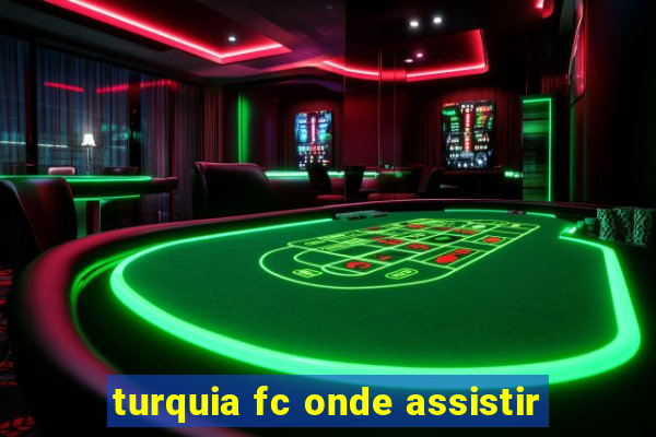 turquia fc onde assistir