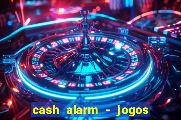 cash alarm - jogos e pr锚mios