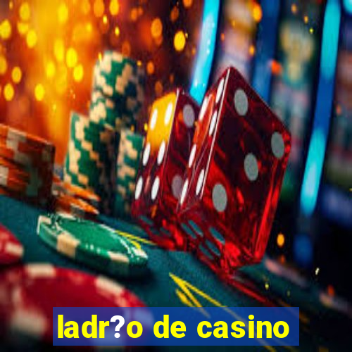 ladr?o de casino